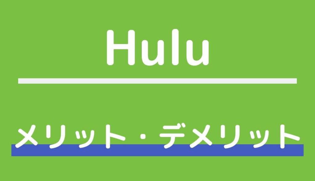 Huluのメリット・デメリット総まとめ！